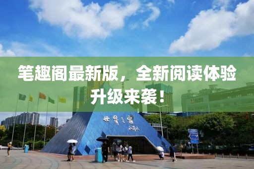 笔趣阁最新版，全新阅读体验升级来袭！