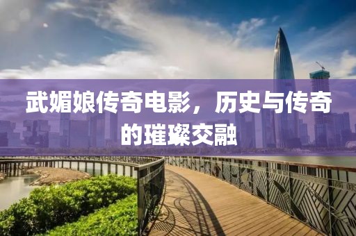 武媚娘传奇电影，历史与传奇的璀璨交融