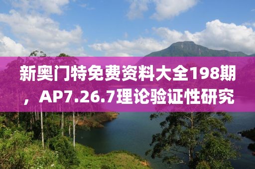 新奥门特免费资料大全198期，AP7.26.7理论验证性研究