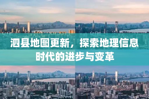 泗县地图更新，探索地理信息时代的进步与变革
