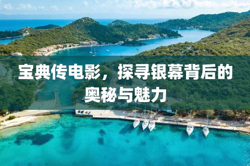 宝典传电影，探寻银幕背后的奥秘与魅力