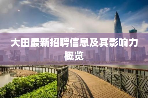 大田最新招聘信息及其影响力概览