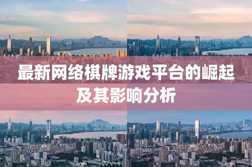 最新网络棋牌游戏平台的崛起及其影响分析