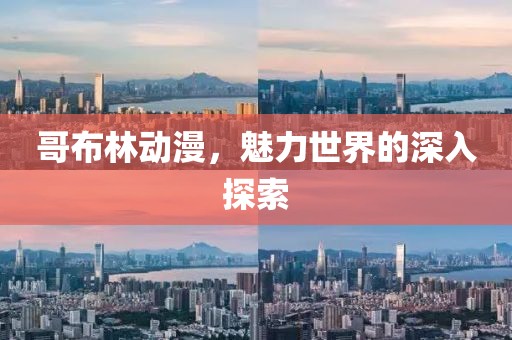 哥布林动漫，魅力世界的深入探索