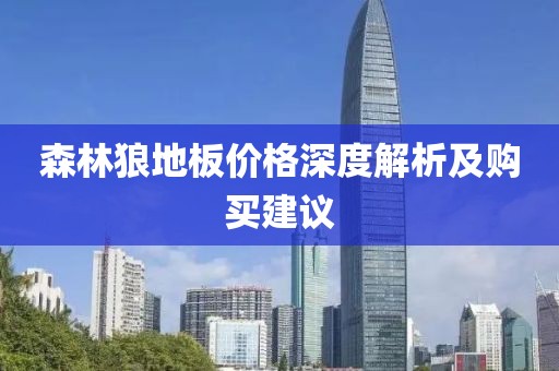 森林狼地板价格深度解析及购买建议