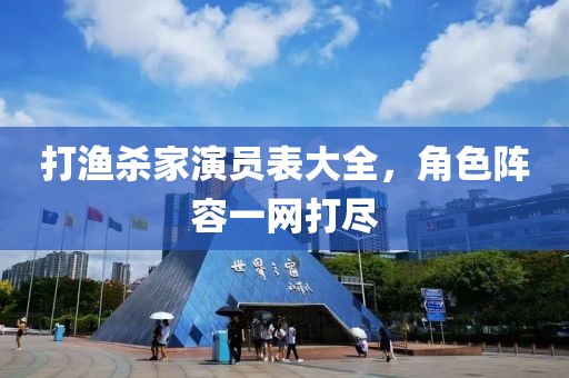 打渔杀家演员表大全，角色阵容一网打尽