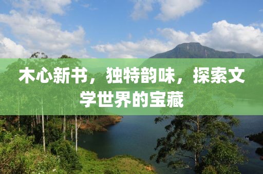 木心新书，独特韵味，探索文学世界的宝藏