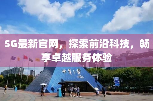 SG最新官网，探索前沿科技，畅享卓越服务体验