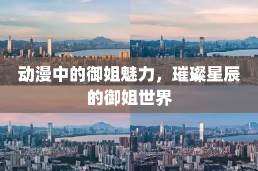 动漫中的御姐魅力，璀璨星辰的御姐世界