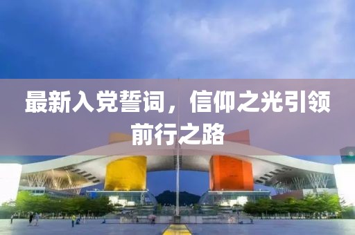 最新入党誓词，信仰之光引领前行之路
