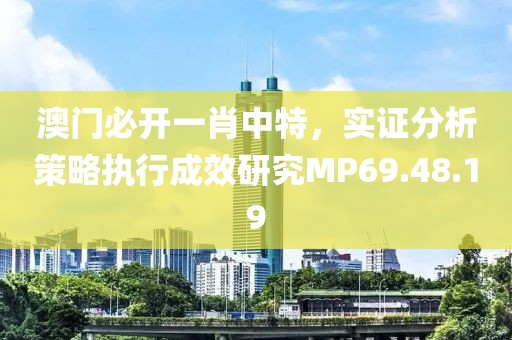 澳门必开一肖中特，实证分析策略执行成效研究MP69.48.19