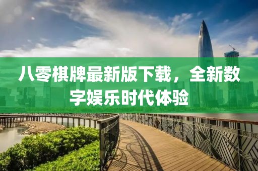 八零棋牌最新版下载，全新数字娱乐时代体验