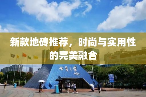 新款地砖推荐，时尚与实用性的完美融合