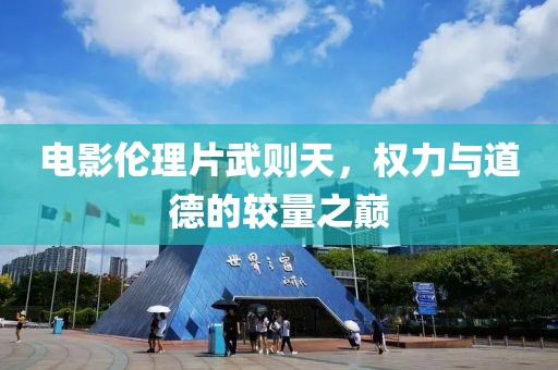 电影伦理片武则天，权力与道德的较量之巅