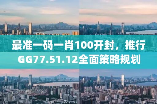 最准一码一肖100开封，推行GG77.51.12全面策略规划