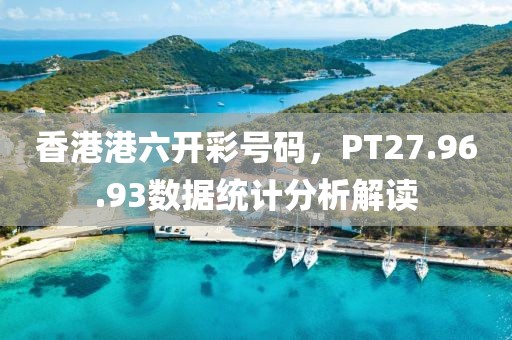 香港港六开彩号码，PT27.96.93数据统计分析解读