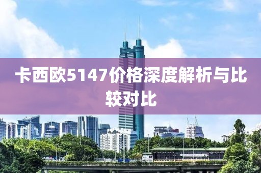 卡西欧5147价格深度解析与比较对比