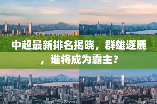 中超最新排名揭晓，群雄逐鹿，谁将成为霸主？