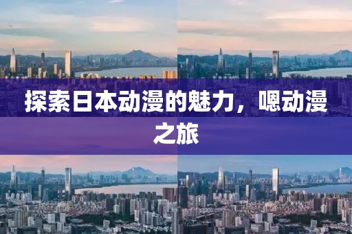 探索日本动漫的魅力，嗯动漫之旅