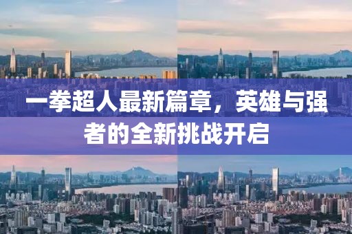 一拳超人最新篇章，英雄与强者的全新挑战开启