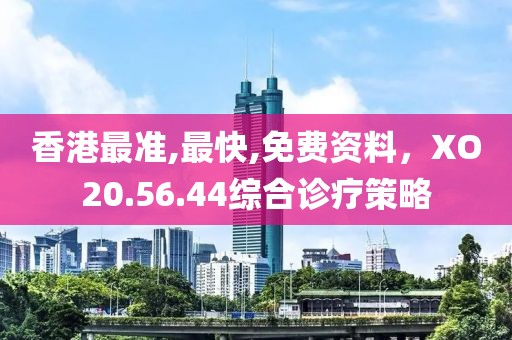 香港最准,最快,免费资料，XO20.56.44综合诊疗策略