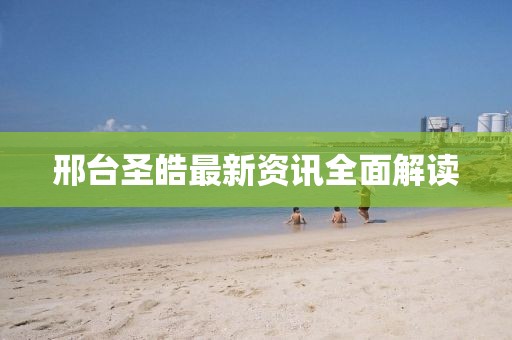 邢台圣皓最新资讯全面解读