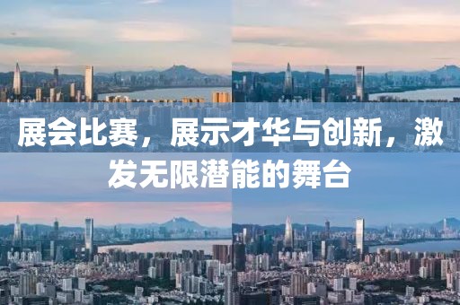 展会比赛，展示才华与创新，激发无限潜能的舞台