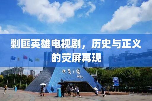 剿匪英雄电视剧，历史与正义的荧屏再现