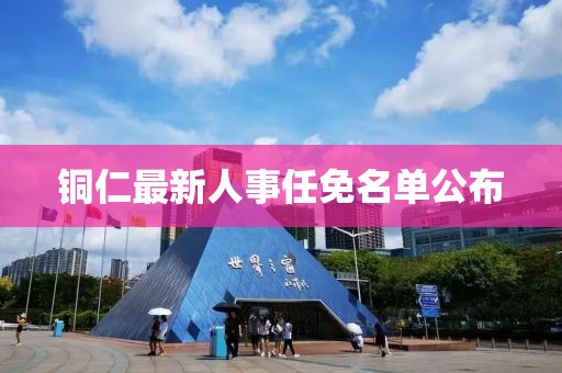 铜仁最新人事任免名单公布