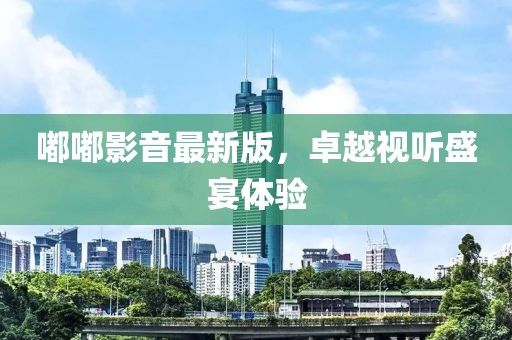 嘟嘟影音最新版，卓越视听盛宴体验