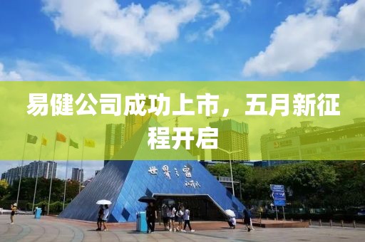 易健公司成功上市，五月新征程开启