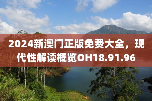 2024新澳门正版免费大全，现代性解读概览OH18.91.96