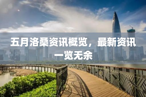 五月洛桑资讯概览，最新资讯一览无余