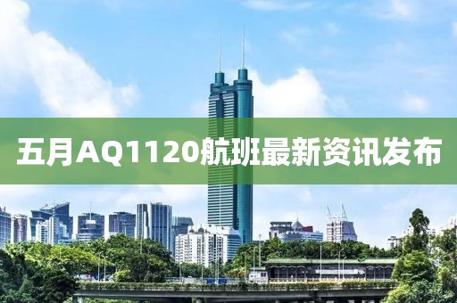 五月AQ1120航班最新资讯发布
