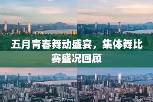 五月青春舞动盛宴，集体舞比赛盛况回顾