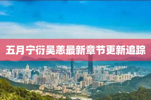五月宁衍吴恙最新章节更新追踪