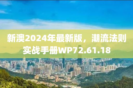 新澳2024年最新版，潮流法则实战手册WP72.61.18
