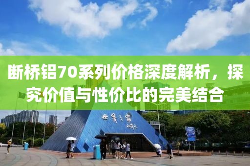 断桥铝70系列价格深度解析，探究价值与性价比的完美结合