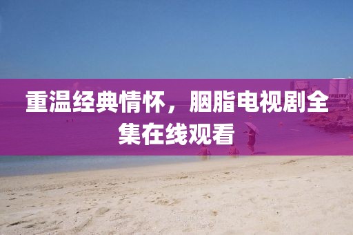 重温经典情怀，胭脂电视剧全集在线观看