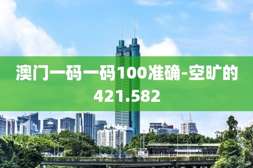 澳门一码一码100准确-空旷的421.582