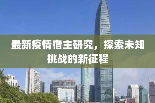 最新疫情宿主研究，探索未知挑战的新征程