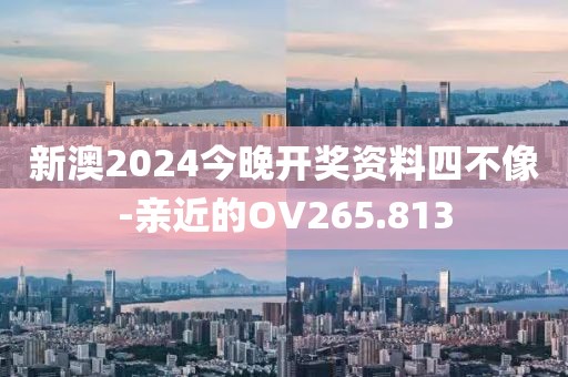 新澳2024今晚开奖资料四不像-亲近的OV265.813