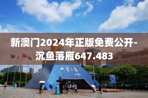 新澳门2024年正版免费公开-沉鱼落雁647.483