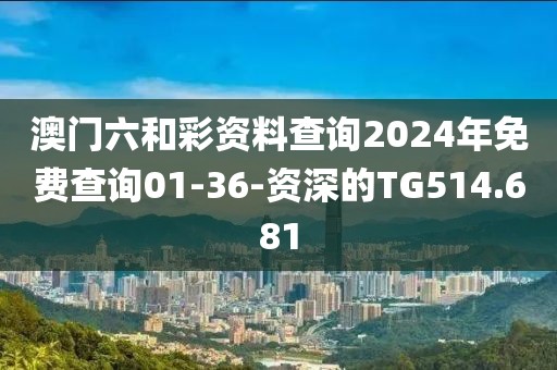 澳门六和彩资料查询2024年免费查询01-36-资深的TG514.681