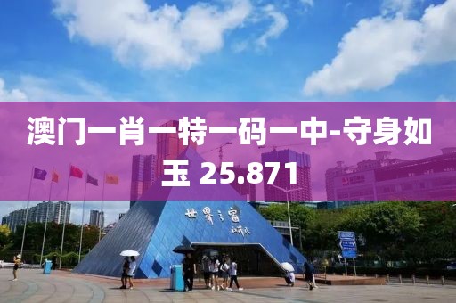 澳门一肖一特一码一中-守身如玉 25.871