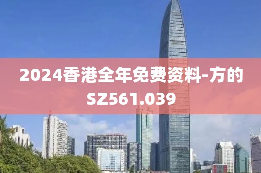 2024香港全年免费资料-方的SZ561.039