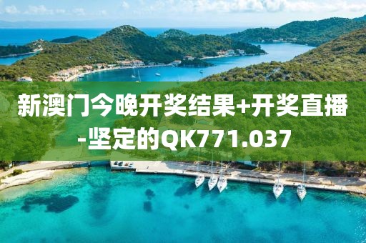 新澳门今晚开奖结果+开奖直播-坚定的QK771.037