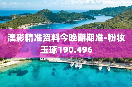 澳彩精准资料今晚期期准-粉妆玉琢190.496