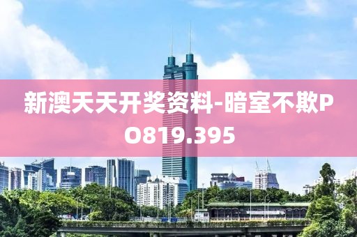 新澳天天开奖资料-暗室不欺PO819.395