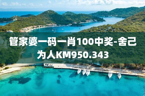管家婆一码一肖100中奖-舍己为人KM950.343